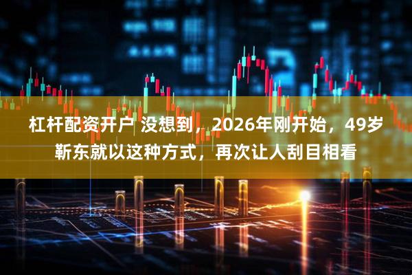杠杆配资开户 没想到，2026年刚开始，49岁靳东就以这种方式，再次让人刮目相看