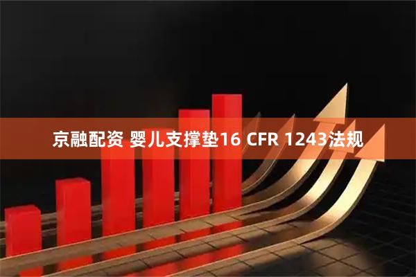 京融配资 婴儿支撑垫16 CFR 1243法规